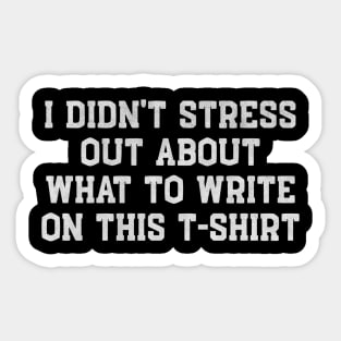 I Didn’t Stress Out About What to Write on This T-Shirt – Funny White Lie Party Sticker